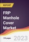FRP Manhole Cover Market: Trends, Opportunities and Competitive Analysis 2023-2028 - Product Image