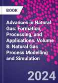 Advances in Natural Gas: Formation, Processing, and Applications. Volume 8: Natural Gas Process Modelling and Simulation- Product Image