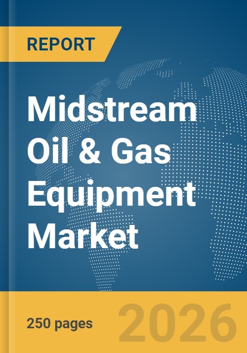 Midstream Oil & Gas Equipment Market Report 2026
