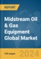 Midstream Oil & Gas Equipment Global Market Report 2024 - Product Image
