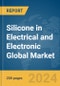 Silicone in Electrical and Electronic Global Market Report 2024 - Product Image