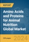 Amino Acids and Proteins for Animal Nutrition Global Market Report 2024 - Product Image