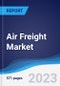 Air Freight Market Summary, Competitive Analysis and Forecast to 2027 (Global Almanac) - Product Thumbnail Image