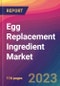 Egg Replacement Ingredient Market Size, Market Share, Application Analysis, Regional Outlook, Growth Trends, Key Players, Competitive Strategies and Forecasts - 2023 to 2031 - Product Thumbnail Image
