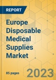 Europe Disposable Medical Supplies Market - Focused Insights 2023-2028- Product Image