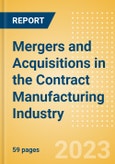 Mergers and Acquisitions (M&A) in the Contract Manufacturing Industry - Implications and Outlook - 2023 Edition- Product Image
