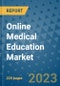 Online Medical Education Market - Global Industry Analysis, Size, Share, Growth, Trends, and Forecast 2023-2030 - By Product, Technology, Grade, Application, End-user, Region: North America, Europe, Asia Pacific, Latin America and Middle - Product Image