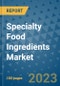 Specialty Food Ingredients Market - Global Industry Analysis, Size, Share, Growth, Trends, and Forecast 2023-2030 - Product Thumbnail Image