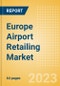 Europe Airport Retailing Market Size, Trends and Analysis by Region, Sales, Retail Innovations, Tourism and Competitive Landscape and Forecast to 2027 - Product Image