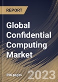 Global Confidential Computing Market Size, Share & Industry Trends Analysis Report By Component (Software, Hardware, and Services), By Application, By Deployment Mode (Cloud and On-premise), By Vertical, By Regional Outlook and Forecast, 2023 - 2030- Product Image