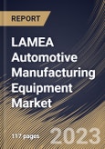 LAMEA Automotive Manufacturing Equipment Market Size, Share & Industry Trends Analysis Report By Mode of Operation (Automatic, and Semi-Automatic), By Equipment Type, By Vehicle Type, By Country and Growth Forecast, 2023 - 2030- Product Image