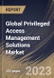 Global Privileged Access Management Solutions Market Size, Share & Industry Trends Analysis Report By Component, By Deployment Mode (On-premises and Cloud), By Organization Size, By Vertical, By Regional Outlook and Forecast, 2023 - 2030 - Product Image