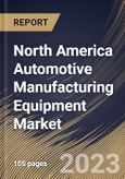 North America Automotive Manufacturing Equipment Market Size, Share & Industry Trends Analysis Report By Mode of Operation (Automatic, and Semi-Automatic), By Equipment Type, By Vehicle Type, By Country and Growth Forecast, 2023 - 2030- Product Image