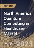 North America Quantum Computing in Healthcare Market Size, Share & Industry Trends Analysis Report By Deployment, By Component (Hardware, Software, and Services), By Technology, By Application, By End User, By Country and Growth Forecast, 2023 - 2030- Product Image
