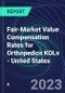 Fair-Market Value Compensation Rates for Orthopedics KOLs - United States - Product Image