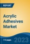 Acrylic Adhesives Market - Global Industry Size, Share, Trends, Opportunity, and Forecast, 2018-2028F Segmented By Type, By Technology, By Application, By Region, and Competition - Product Image