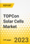 TOPCon Solar Cells Market - A Global and Regional Analysis: Focus on End User, Type, Installation and Region - Analysis and Forecast, 2023-2032 - Product Image