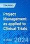Project Management as applied to Clinical Trials (April 25, 2024) - Product Image