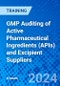 GMP Auditing of Active Pharmaceutical Ingredients (APIs) and Excipient Suppliers (Recorded) - Product Image
