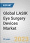 Global LASIK Eye Surgery Devices Market - Product Image