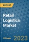 Retail Logistics Market - Global Industry Analysis, Size, Share, Growth, Trends, and Forecast 2023-2030 - By Product, Technology, Grade, Application, End-user and Region (North America, Europe, Asia Pacific, Latin America and Middle East and Africa) - Product Image