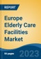 Europe Elderly Care Facilities Market By Type, By Service Provider, By Country, Competition, Forecast & Opportunities, 2028 - Product Image