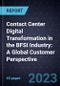 Contact Center Digital Transformation in the BFSI Industry: A Global Customer Perspective, 2023-2024 - Product Thumbnail Image