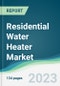Residential Water Heater Market - Forecasts from 2023 to 2028 - Product Image