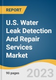U.S. Water Leak Detection And Repair Services Market Size, Share & Trends Analysis Report By Technique (Acoustic Leak Detection, Leak Noise Correlators), By Application (Water Distribution Systems), By End-user, And Segment Forecasts, 2023 - 2030- Product Image
