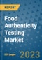 Food Authenticity Testing Market - Global Industry Analysis, Size, Share, Growth, Trends, and Forecast 2023-2030 - By Product, Technology, Grade, Application, End-user and Region (North America, Europe, Asia Pacific, Latin America and Middle East and Africa) - Product Thumbnail Image