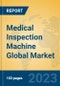 Medical Inspection Machine Global Market Insights 2023, Analysis and Forecast to 2028, by Manufacturers, Regions, Technology, Application, Product Type - Product Image