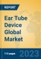 Ear Tube Device Global Market Insights 2023, Analysis and Forecast to 2028, by Market Participants, Regions, Technology, Application, Product Type - Product Image