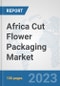 Africa Cut Flower Packaging Market: Prospects, Trends Analysis, Market Size and Forecasts up to 2030 - Product Thumbnail Image