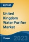 United Kingdom Water Purifier Market By Type (Countertop, Under Counter, Free Standing, Others (Built-in, Faucet Mount, etc.)), By Technology, By End Use, By Distribution Channel, By Region, By Company, Forecast & Opportunities, 2018-2028F - Product Image