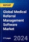 Global Medical Referral Management Software Market (2023-2028) Competitive Analysis, Impact of Covid-19, Ansoff Analysis - Product Image