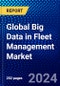 Global Big Data in Fleet Management Market (2023-2028) Competitive Analysis, Impact of Covid-19, Ansoff Analysis - Product Image