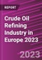 Crude Oil Refining Industry in Europe 2023 - Product Image
