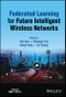 Federated Learning for Future Intelligent Wireless Networks. Edition No. 1 - Product Image