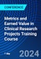 Metrics and Earned Value in Clinical Research Projects Training Course (July 11, 2024) - Product Image