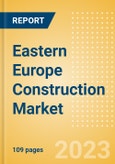 Eastern Europe Construction Market Size, Trend Analysis by Sector (Commercial, Industrial, Infrastructure, Energy and Utilities, Institutional and Residential) and Forecast, 2023-2027- Product Image
