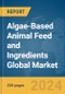 Algae-Based Animal Feed and Ingredients Global Market Report 2024 - Product Thumbnail Image
