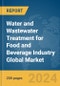 Water and Wastewater Treatment for Food and Beverage Industry Global Market Report 2024 - Product Image