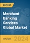 Merchant Banking Services Global Market Report 2024 - Product Image