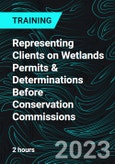 Representing Clients on Wetlands Permits & Determinations Before Conservation Commissions- Product Image