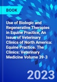 Use of Biologic and Regenerative Therapies in Equine Practice, An Issue of Veterinary Clinics of North America: Equine Practice. The Clinics: Veterinary Medicine Volume 39-3- Product Image