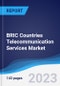 BRIC Countries (Brazil, Russia, India, China) Telecommunication Services Market Summary, Competitive Analysis and Forecast to 2027 - Product Image