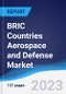 BRIC Countries (Brazil, Russia, India, China) Aerospace and Defense Market Summary, Competitive Analysis and Forecast to 2027 - Product Image