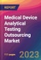 Medical Device Analytical Testing Outsourcing Market Size, Market Share, Application Analysis, Regional Outlook, Growth Trends, Key Players, Competitive Strategies and Forecasts, 2023 to 2031 - Product Thumbnail Image