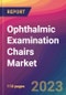 Ophthalmic Examination Chairs Market Size, Market Share, Application Analysis, Regional Outlook, Growth Trends, Key Players, Competitive Strategies and Forecasts, 2023 to 2031 - Product Image