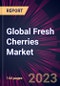 Global Fresh Cherries Market 2023-2027 - Product Image